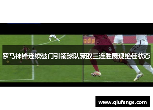 罗马神锋连续破门引领球队豪取三连胜展现绝佳状态